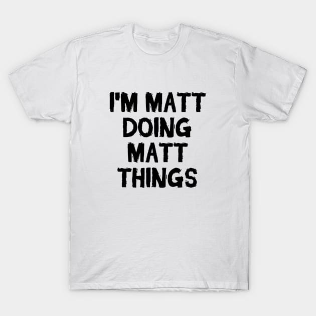 I'm Matt doing Matt things T-Shirt by hoopoe